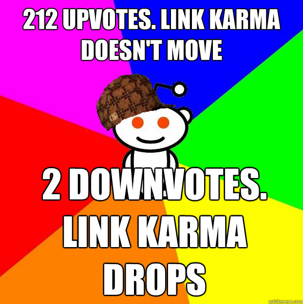 212 upvotes. link karma doesn't move 2 downvotes. link karma drops  Scumbag Redditor
