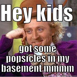 HEY KIDS  GOT SOME POPSICLES IN MY BASEMENT MMMM Condescending Wonka