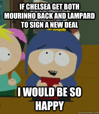 If chelsea get both mourinho back and lampard to sign a new deal I would be so happy  Craig - I would be so happy