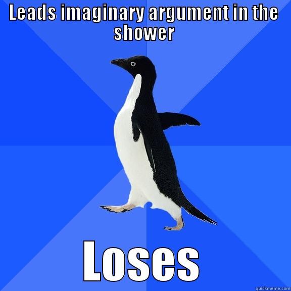 LEADS IMAGINARY ARGUMENT IN THE SHOWER LOSES Socially Awkward Penguin