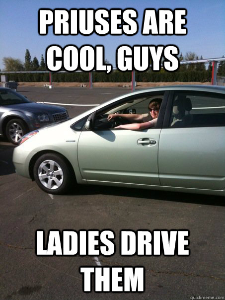 Priuses are cool, guys Ladies drive them  Prius Driving Croberson