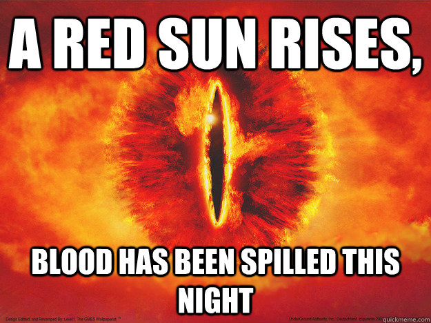 A red sun rises,  blood has been spilled this night  Saurons Flaming Vagina