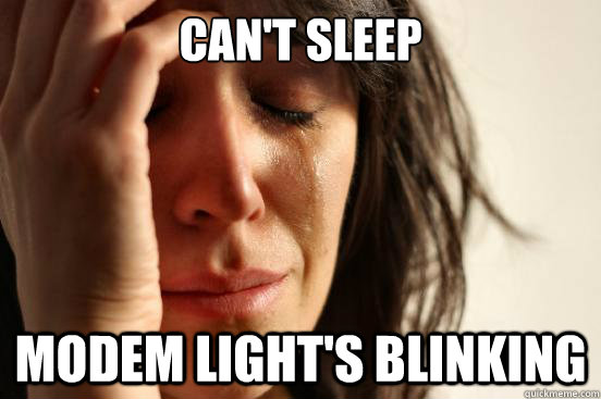 Can't sleep Modem light's blinking  First World Problems