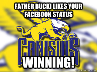 Father Bucki likes your facebook status WINNING!  