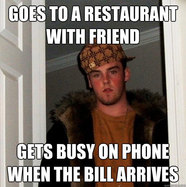 goes to a restaurant with friend gets busy on phone when the bill arrives  Scumbag Steve