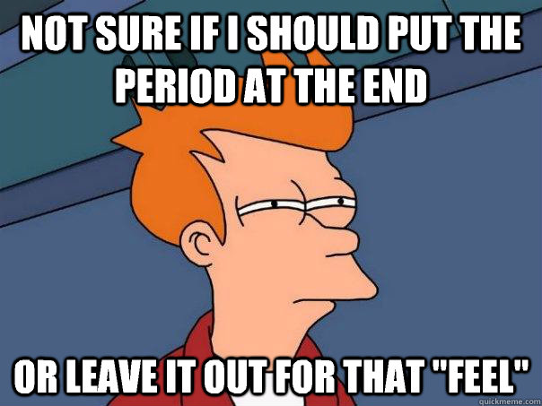 Not sure if I should put the period at the end Or leave it out for that ''feel''  Futurama Fry
