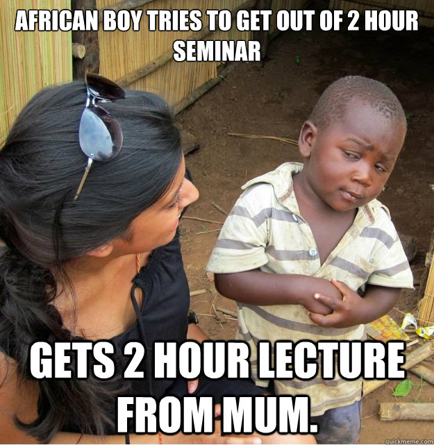 African boy tries to get out of 2 hour seminar gets 2 hour lecture from mum.  Skeptical Third World Kid