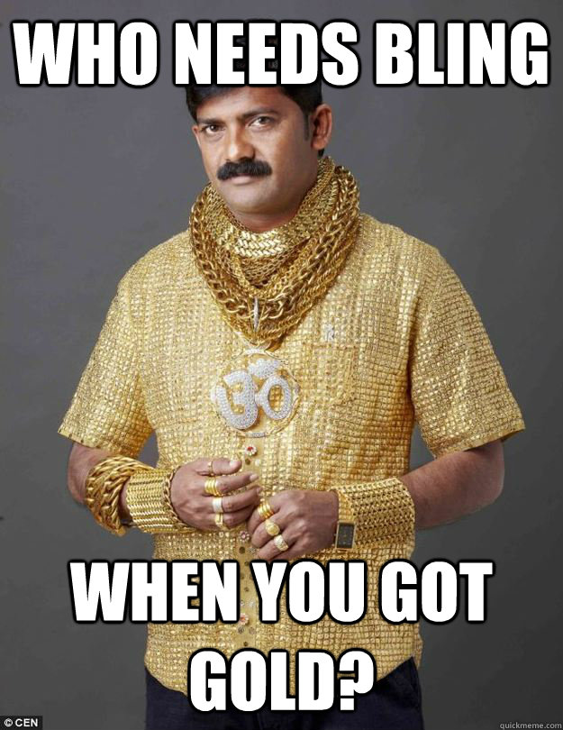 who needs bling when you got gold?  - who needs bling when you got gold?   Bling Singh