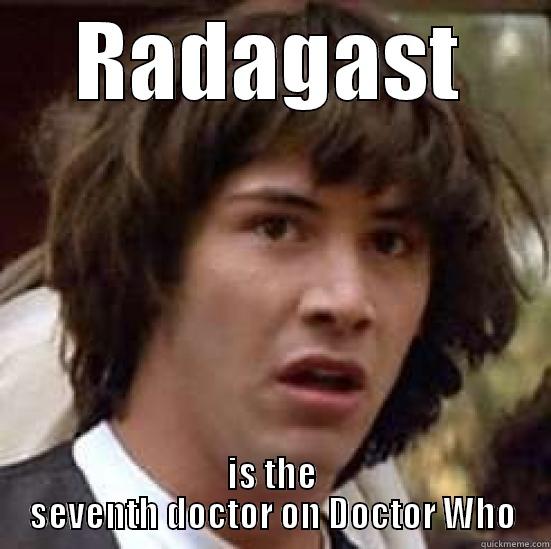Who is Radagast - RADAGAST IS THE SEVENTH DOCTOR ON DOCTOR WHO conspiracy keanu