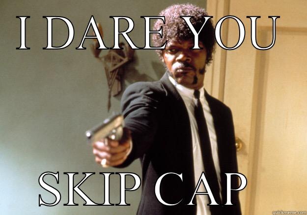 I DARE YOU SKIP CAP  Samuel L Jackson