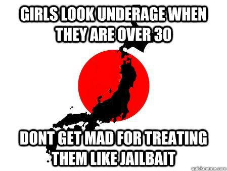 girls look underage when they are over 30 dont get mad for treating them like jailbait - girls look underage when they are over 30 dont get mad for treating them like jailbait  Good Guy Japan