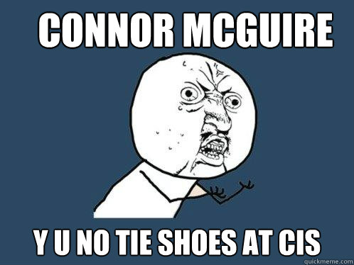 connor mcguire y u no tie shoes at cis  Y U No