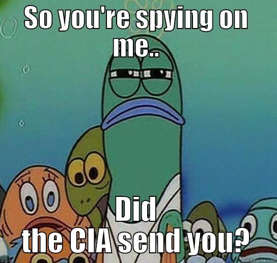 SO YOU'RE SPYING ON ME.. DID THE CIA SEND YOU? Serious fish SpongeBob