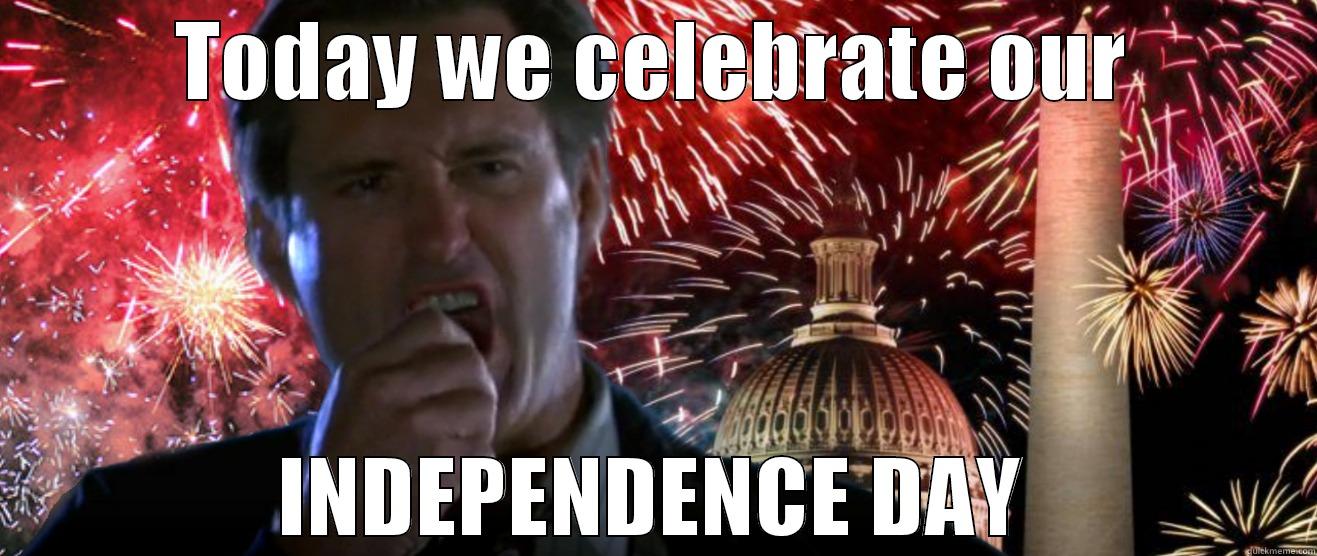 TODAY WE CELEBRATE OUR INDEPENDENCE DAY Misc