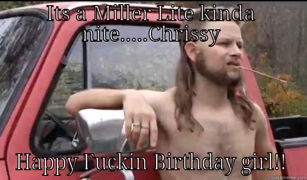 ITS A MILLER LITE KINDA NITE.....CHRISSY HAPPY FUCKIN BIRTHDAY GIRL!! Almost Politically Correct Redneck