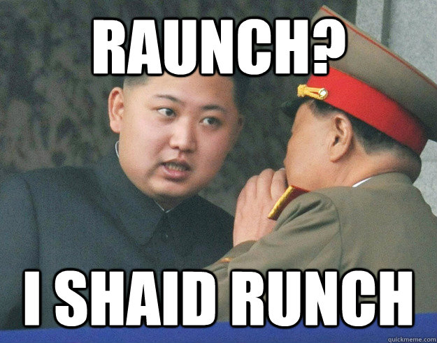 Raunch? I shaid runch  Hungry Kim Jong Un