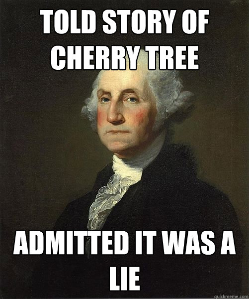 Told story of cherry tree Admitted it was a lie  Good Guy George