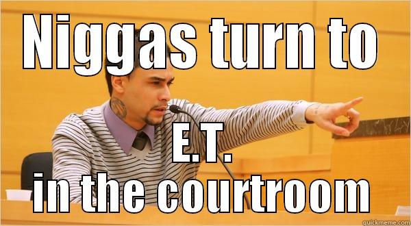 NIGGAS TURN TO E.T. IN THE COURTROOM Misc