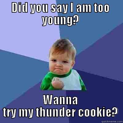 DID YOU SAY I AM TOO YOUNG? WANNA TRY MY THUNDER COOKIE? Success Kid