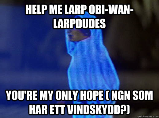 Help me larp obi-wan-larpdudes you're my only hope ( ngn som har ett vindskydd?)   help me obi-wan kenobi