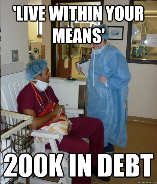 'live within your means' 200k in debt  Overworked Veterinary Student