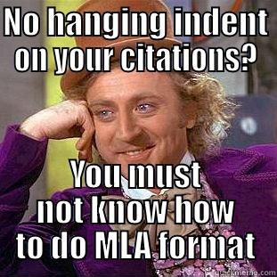 NO HANGING INDENT ON YOUR CITATIONS? YOU MUST NOT KNOW HOW TO DO MLA FORMAT Condescending Wonka