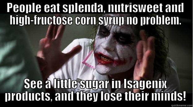 PEOPLE EAT SPLENDA, NUTRISWEET AND HIGH-FRUCTOSE CORN SYRUP NO PROBLEM. SEE A LITTLE SUGAR IN ISAGENIX PRODUCTS, AND THEY LOSE THEIR MINDS! Joker Mind Loss