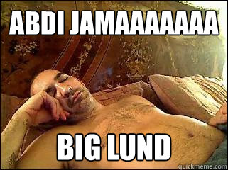 ABDI JAMAAAAAAA BIG LUND  