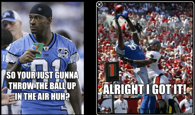 So your just gunna throw the ball up in the air huh? Alright I got it! - So your just gunna throw the ball up in the air huh? Alright I got it!  Calvin Johnson
