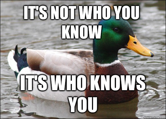 It's not who you know It's who knows you  Actual Advice Mallard