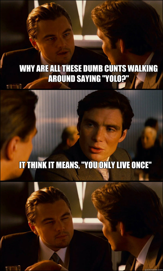 Why are all these dumb cunts walking around saying 