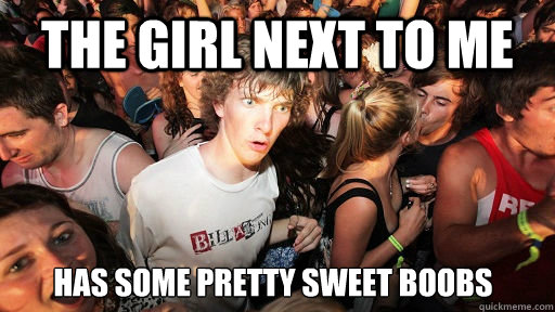 The girl next to me has some pretty sweet boobs  Sudden Clarity Clarence