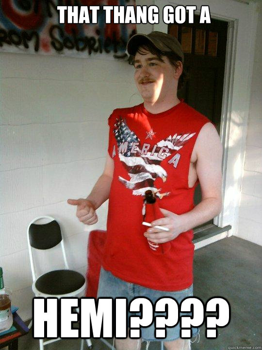 That thang got a HEMI????  Redneck Randal