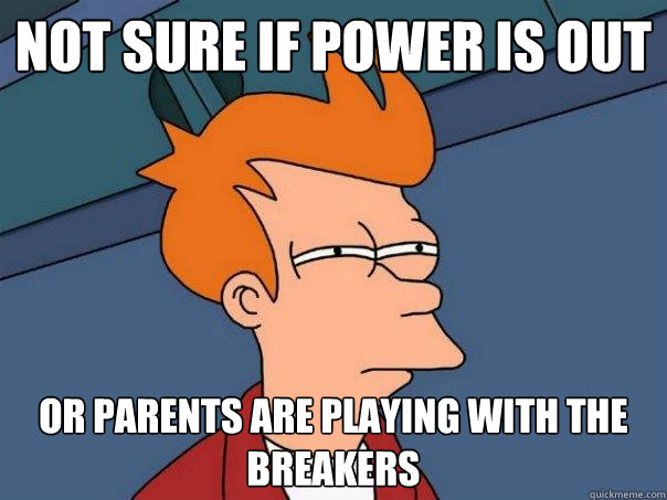 Not sure if power is out Or parents are playing with the breakers - Not sure if power is out Or parents are playing with the breakers  Futurama Fry