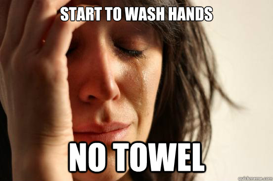 Start to wash hands no towel  First World Problems