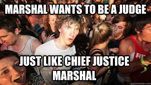 Marshal wants to be a judge Just like Chief Justice Marshal  Sudden Clarity Clarence