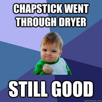 Chapstick Went through dryer still good  Success Kid