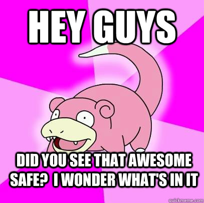 hey guys did you see that awesome safe?  I wonder what's in it - hey guys did you see that awesome safe?  I wonder what's in it  Slowpoke