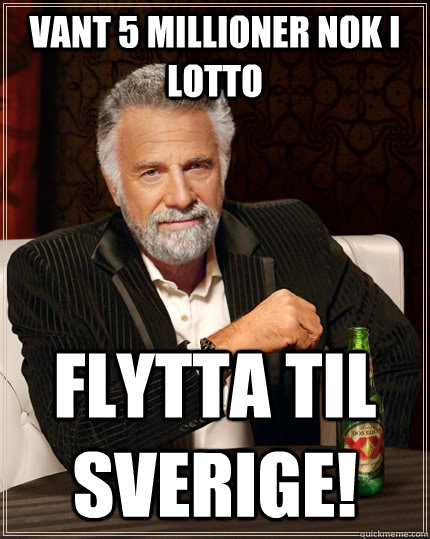 Vant 5 millioner nok i lotto flytta til sverige!  The Most Interesting Man In The World