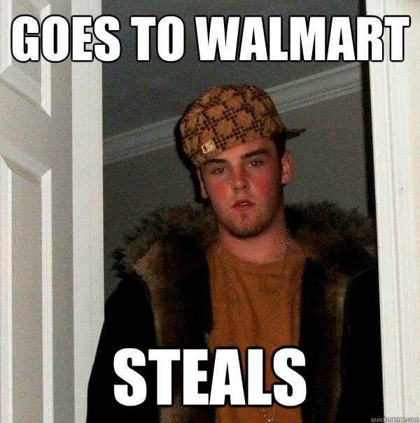 Goes to walmart steals  Scumbag Steve