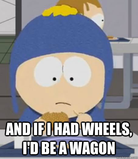 and if i had wheels, i'd be a wagon - and if i had wheels, i'd be a wagon  wagon