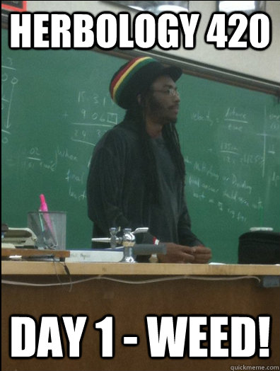 Herbology 420 Day 1 - Weed! - Herbology 420 Day 1 - Weed!  Rasta Science Teacher