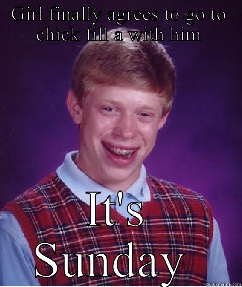 GIRL FINALLY AGREES TO GO TO CHICK FILL A WITH HIM IT'S SUNDAY  Bad Luck Brian