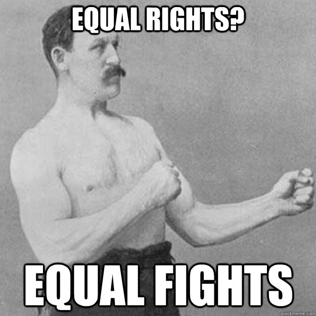 equal rights? equal fights - equal rights? equal fights  overly manly man
