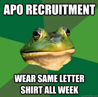 APO recruitment Wear same letter shirt all week  Foul Bachelor Frog