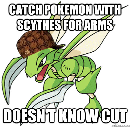 Catch pokemon with scythes for arms doesn't know cut  Scumbag Scyther