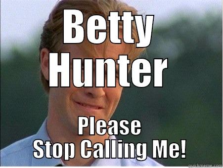 stop calling - BETTY HUNTER PLEASE STOP CALLING ME! 1990s Problems