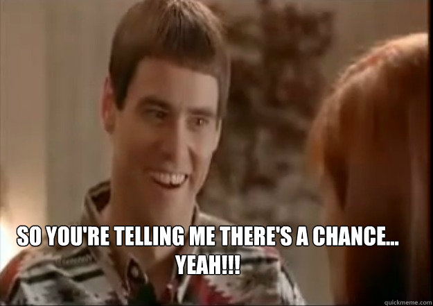 so you're telling me there's a chance... YEAH!!! - so you're telling me there's a chance... YEAH!!!  Chance