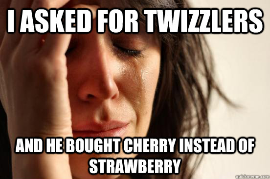 i asked for twizzlers  and he bought cherry instead of strawberry - i asked for twizzlers  and he bought cherry instead of strawberry  First World Problems