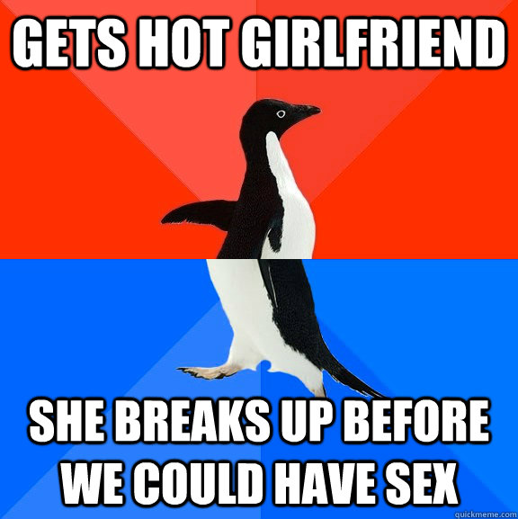 Gets hot girlfriend She breaks up before we could have sex  Socially Awesome Awkward Penguin